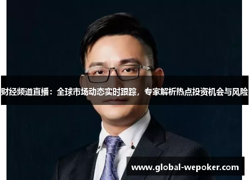 财经频道直播：全球市场动态实时跟踪，专家解析热点投资机会与风险